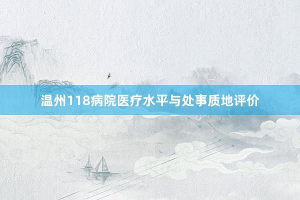 温州118病院医疗水平与处事质地评价